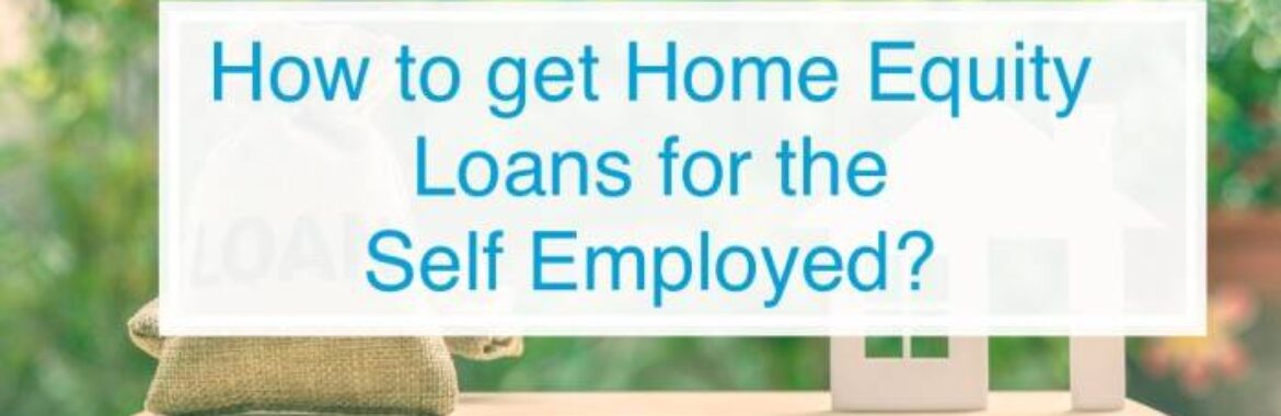 How to get Home Equity Loans for the Self Employed?