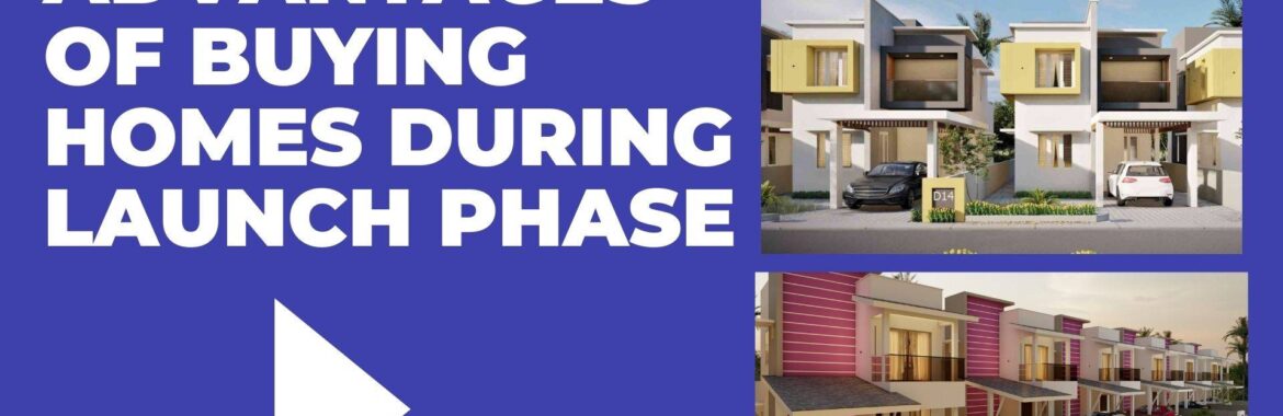 Advantages of Buying Homes during its Launch Phase
