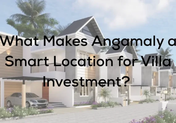 What Makes Angamaly a Smart Location for Villa Investment? 