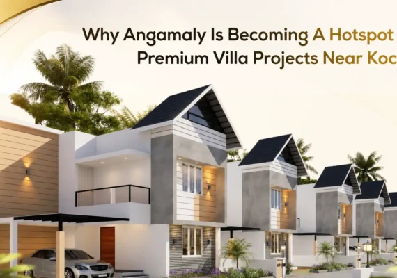 Why Angamaly Is Becoming A Hotspot For Premium Villa Projects Near Kochi?  