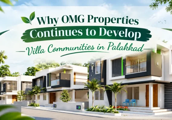 Why OMG Properties Continues to Develop Villa Communities in Palakkad