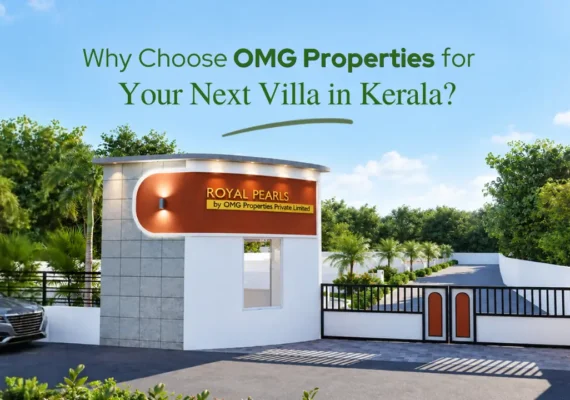Why Choose OMG Properties for Your Next Villa in Kerala?